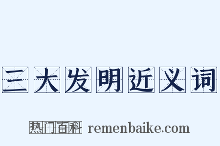 三大发明近义词是什么意思的图片